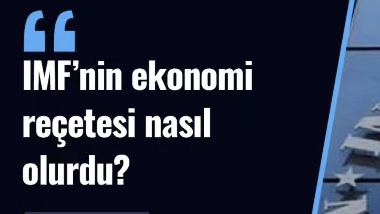 IMF’nin EKONOMİ REÇETESİ NASIL OLURDU?